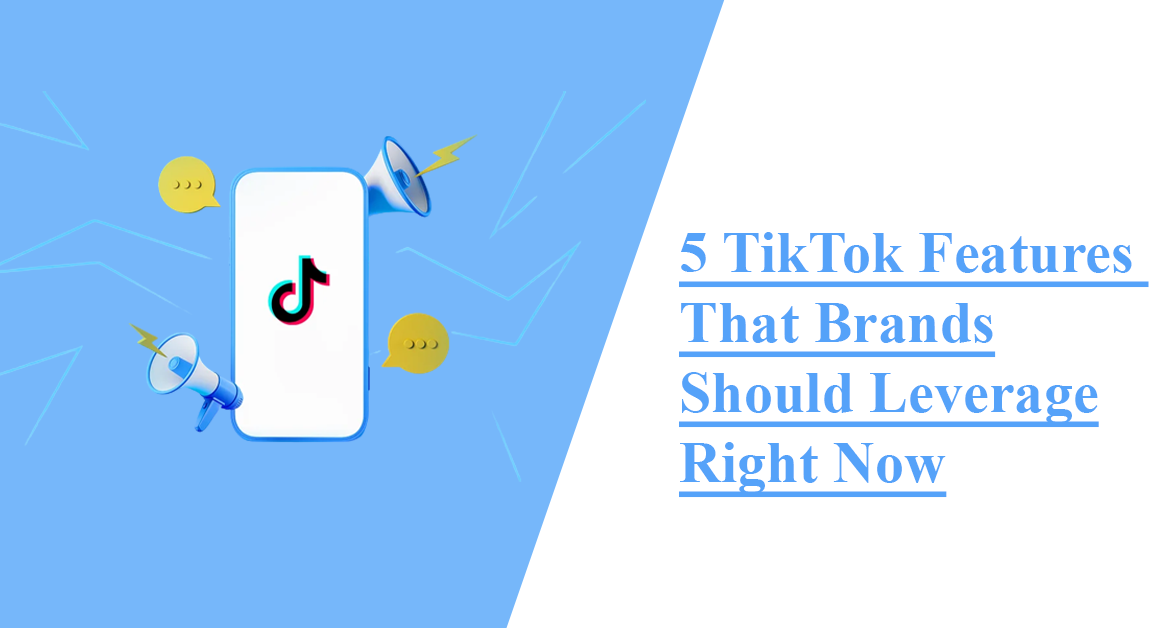5 TikTok Features That Brands Should Leverage Right Now