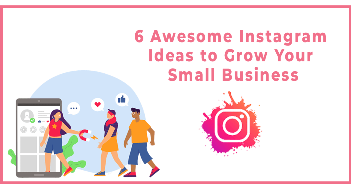 6 Awesome Instagram Ideas to Grow Your Small Business