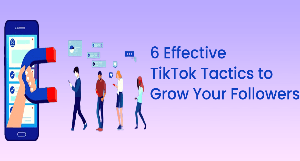 6 Effective TikTok Tactics to Grow Your Followers