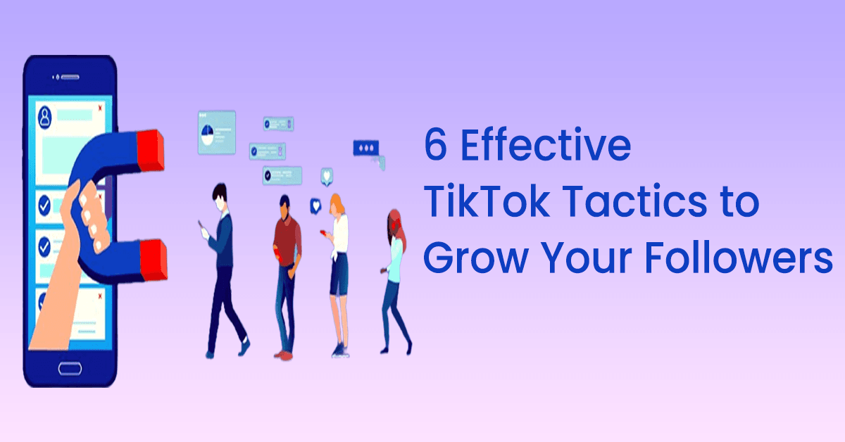 6 Effective TikTok Tactics to Grow Your Followers